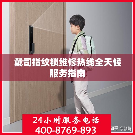 戴司指纹锁维修热线全天候服务指南