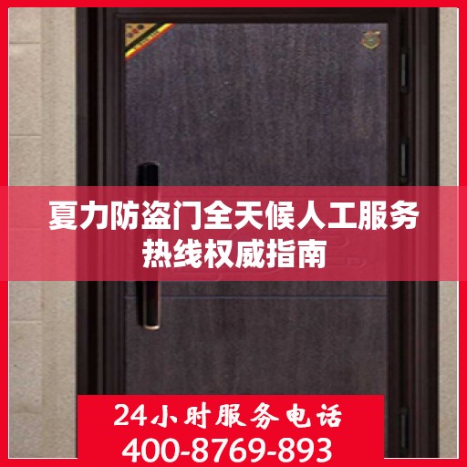 夏力防盗门全天候人工服务热线权威指南