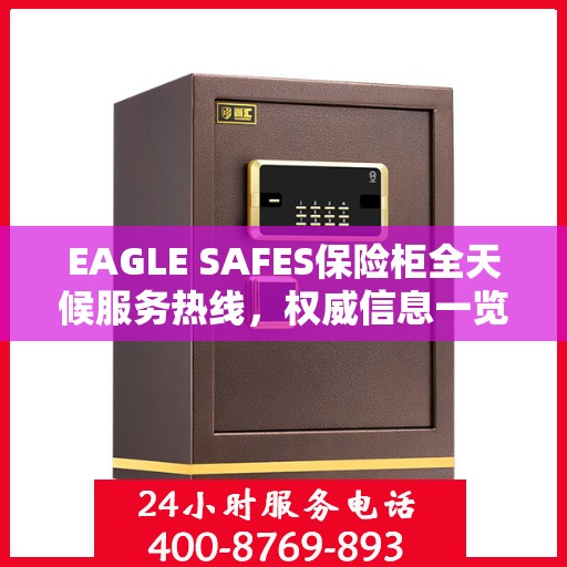 EAGLE SAFES保险柜全天候服务热线，权威信息一览