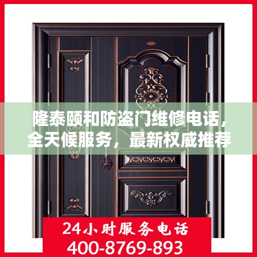 隆泰颐和防盗门维修电话，全天候服务，最新权威推荐热线发布