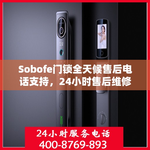 Sobofe门锁全天候售后电话支持，24小时售后维修全攻略