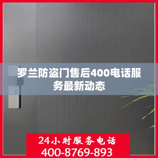 罗兰防盗门售后400电话服务最新动态