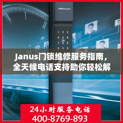 Janus门锁维修服务指南，全天候电话支持助你轻松解决维修问题