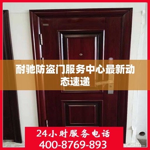 耐驰防盗门服务中心最新动态速递