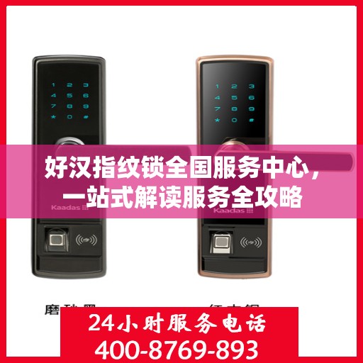 好汉指纹锁全国服务中心，一站式解读服务全攻略