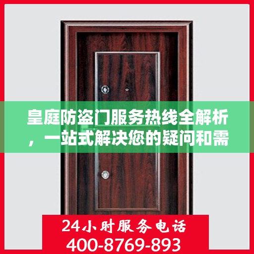 皇庭防盗门服务热线全解析，一站式解决您的疑问和需求