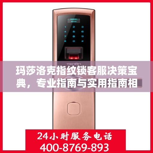 玛莎洛克指纹锁客服决策宝典，专业指南与实用指南相结合