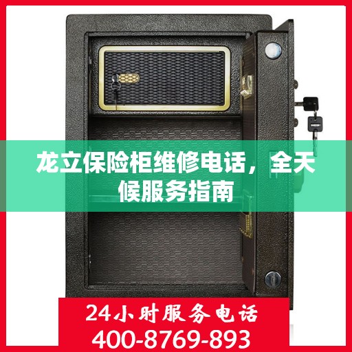 龙立保险柜维修电话，全天候服务指南