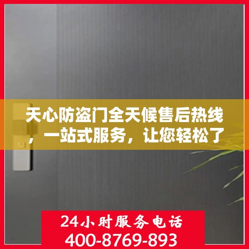天心防盗门全天候售后热线，一站式服务，让您轻松了解售后保障！