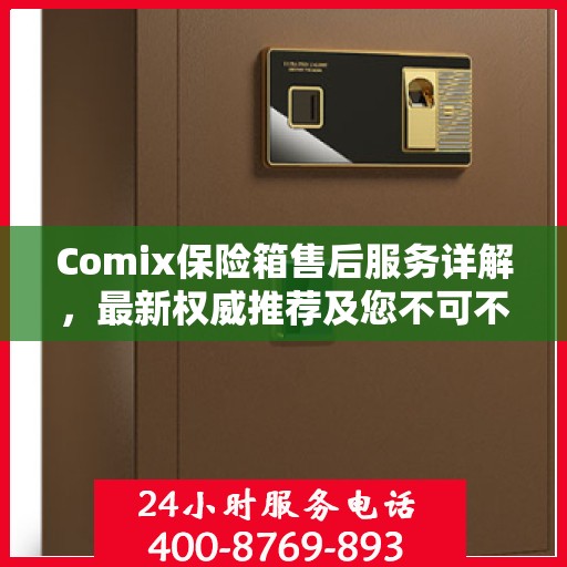 Comix保险箱售后服务详解，最新权威推荐及您不可不知的保障细节