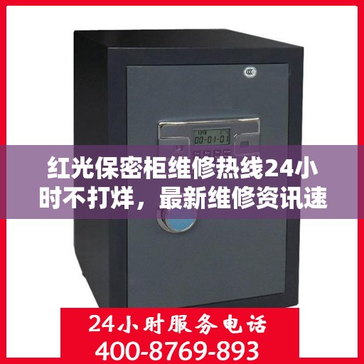 红光保密柜维修热线24小时不打烊，最新维修资讯速递
