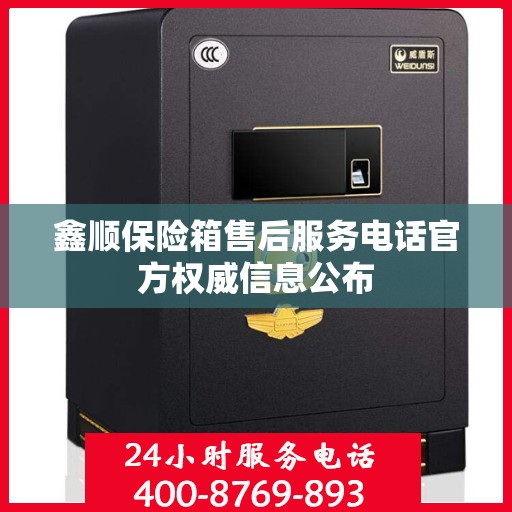 鑫顺保险箱售后服务电话官方权威信息公布