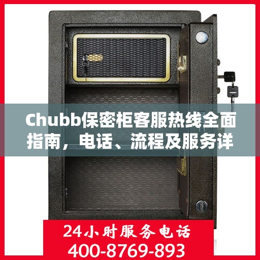 Chubb保密柜客服热线全面指南，电话、流程及服务详解