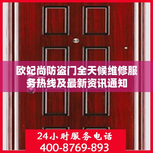 欧妃尚防盗门全天候维修服务热线及最新资讯通知