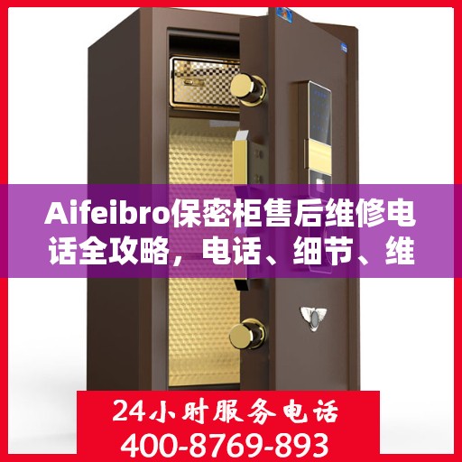 Aifeibro保密柜售后维修电话全攻略，电话、细节、维修指南一网打尽