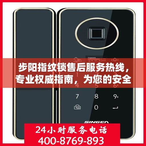 步阳指纹锁售后服务热线，专业权威指南，为您的安全保驾护航！