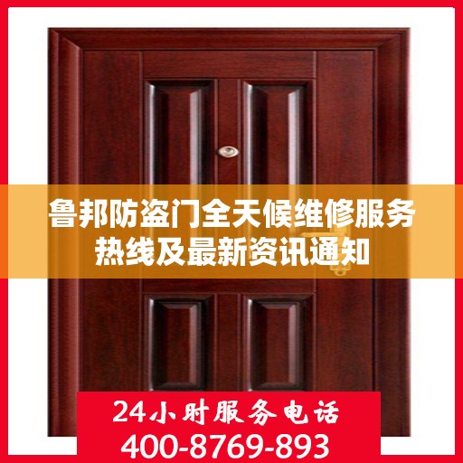 鲁邦防盗门全天候维修服务热线及最新资讯通知
