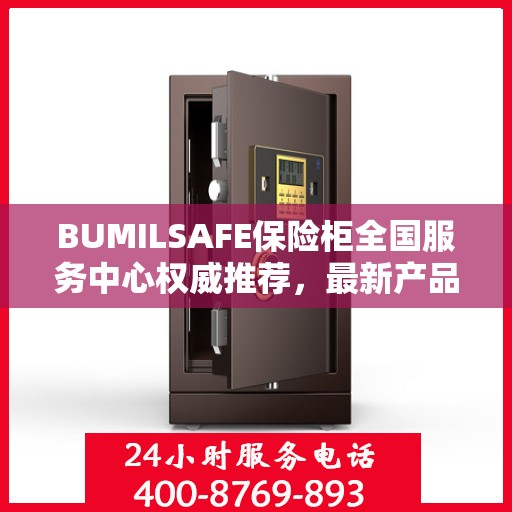 BUMILSAFE保险柜全国服务中心权威推荐，最新产品与优质服务同步升级