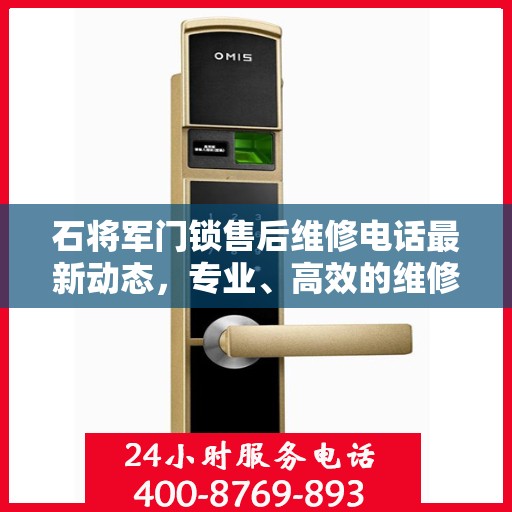 石将军门锁售后维修电话最新动态，专业、高效的维修服务保障您的安全需求