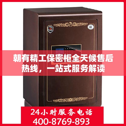朝有精工保密柜全天候售后热线，一站式服务解读