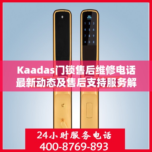 Kaadas门锁售后维修电话最新动态及售后支持服务解析