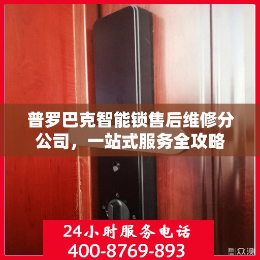 普罗巴克智能锁售后维修分公司，一站式服务全攻略