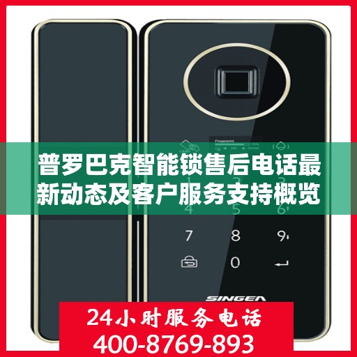 普罗巴克智能锁售后电话最新动态及客户服务支持概览