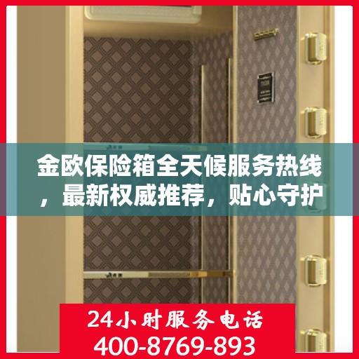 金欧保险箱全天候服务热线，最新权威推荐，贴心守护您的安全