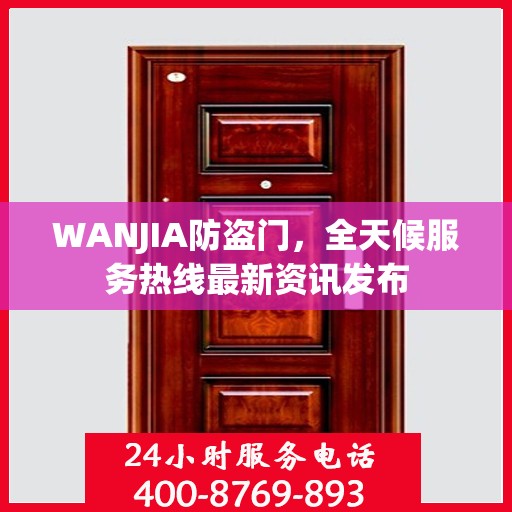 WANJIA防盗门，全天候服务热线最新资讯发布