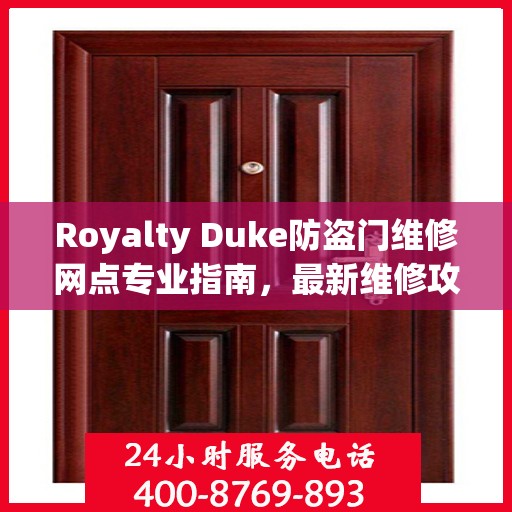 Royalty Duke防盗门维修网点专业指南，最新维修攻略一网打尽
