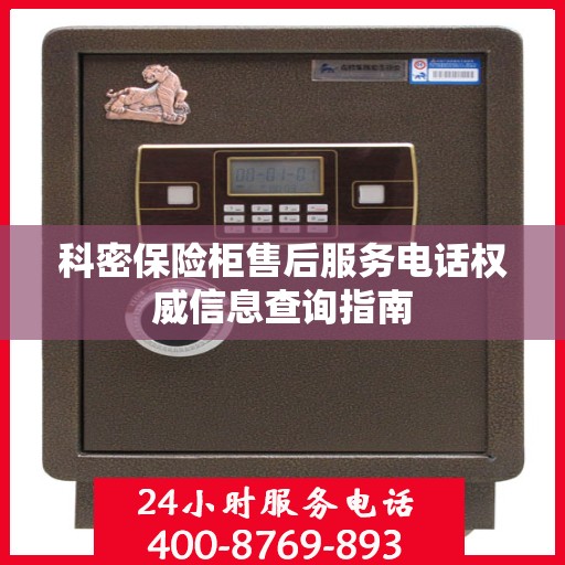 科密保险柜售后服务电话权威信息查询指南