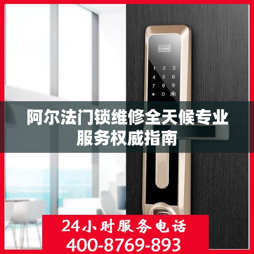 阿尔法门锁维修全天候专业服务权威指南