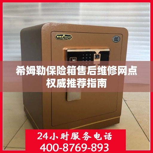 希姆勒保险箱售后维修网点权威推荐指南