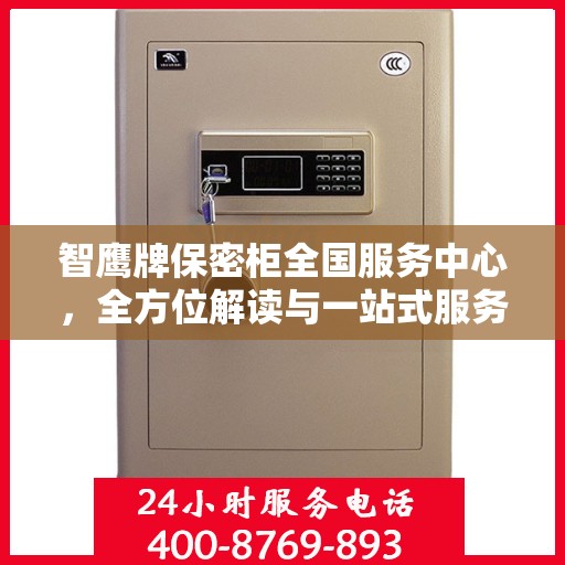 智鹰牌保密柜全国服务中心，全方位解读与一站式服务体验