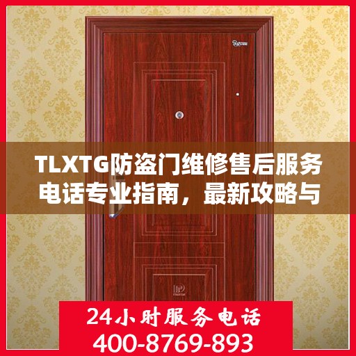 TLXTG防盗门维修售后服务电话专业指南，最新攻略与解决方案