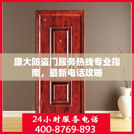 康大防盗门服务热线专业指南，最新电话攻略
