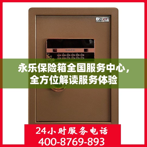 永乐保险箱全国服务中心，全方位解读服务体验