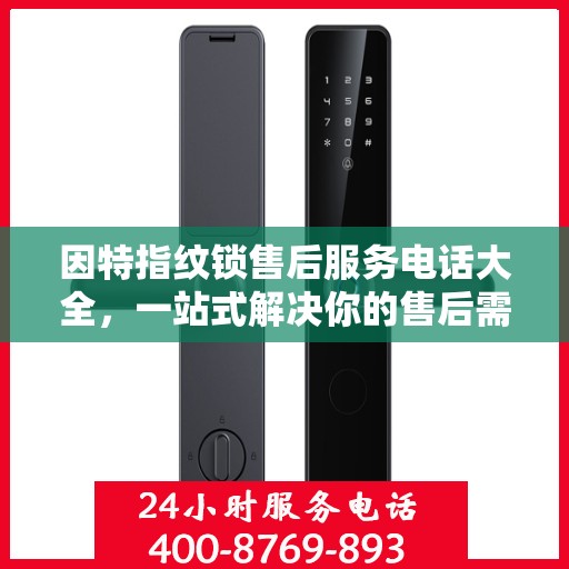 因特指纹锁售后服务电话大全，一站式解决你的售后需求
