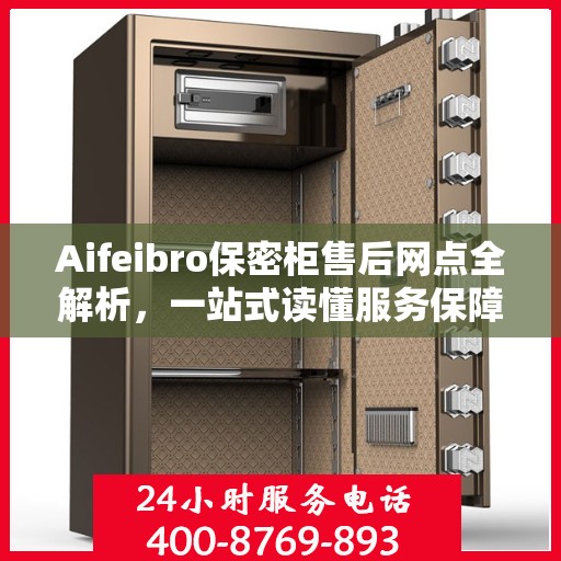 Aifeibro保密柜售后网点全解析，一站式读懂服务保障