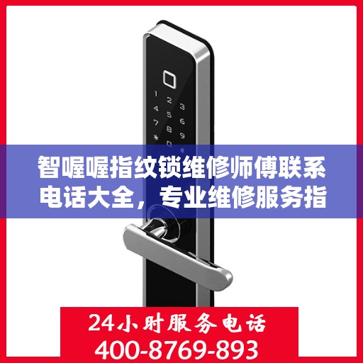 智喔喔指纹锁维修师傅联系电话大全，专业维修服务指南