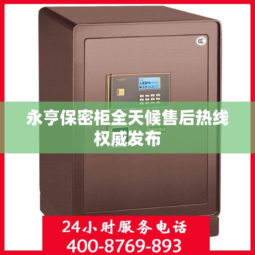 永亨保密柜全天候售后热线权威发布
