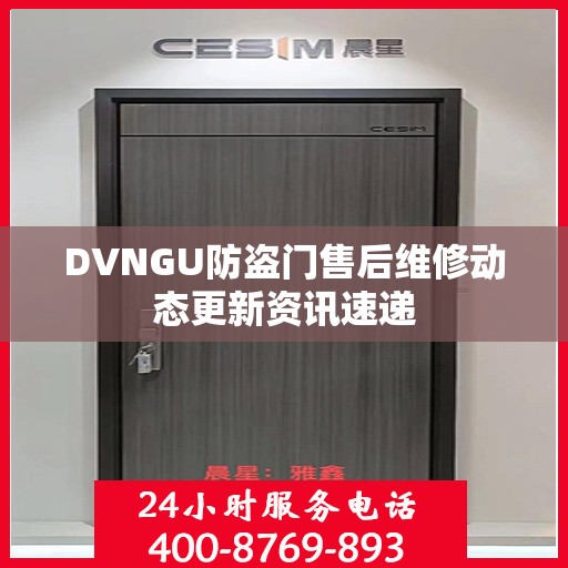 DVNGU防盗门售后维修动态更新资讯速递