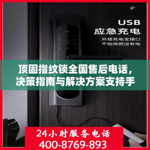 顶固指纹锁全国售后电话，决策指南与解决方案支持手册