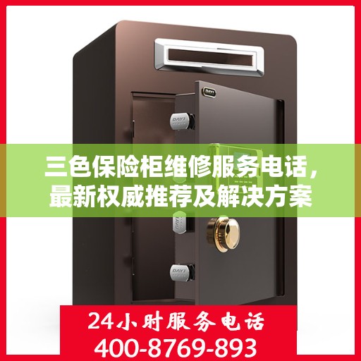 三色保险柜维修服务电话，最新权威推荐及解决方案