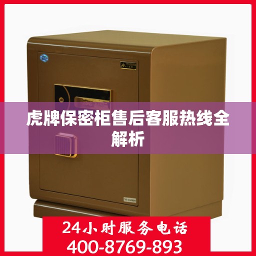虎牌保密柜售后客服热线全解析