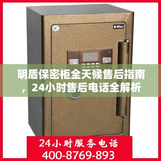 明盾保密柜全天候售后指南，24小时售后电话全解析