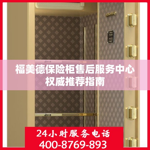 福美德保险柜售后服务中心权威推荐指南