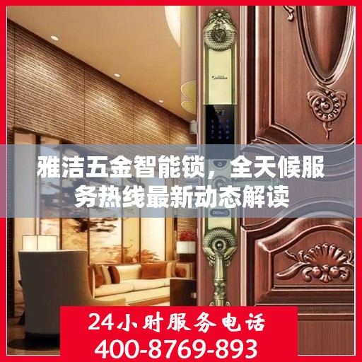 雅洁五金智能锁，全天候服务热线最新动态解读