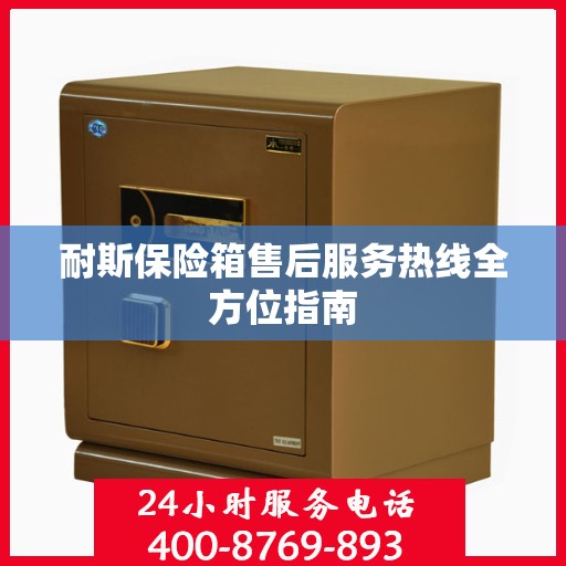耐斯保险箱售后服务热线全方位指南
