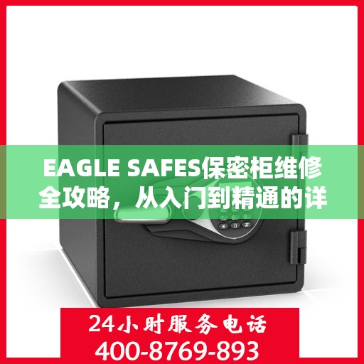 EAGLE SAFES保密柜维修全攻略，从入门到精通的详细指南